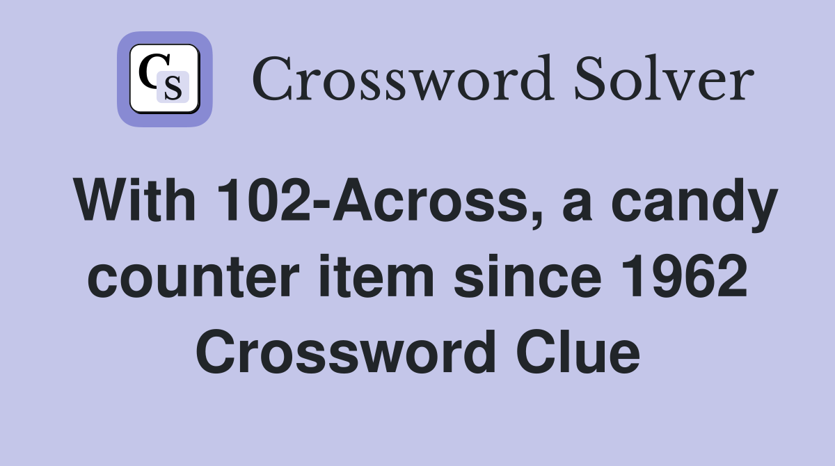 With 102-Across, a candy counter item since 1962 Crossword Clue