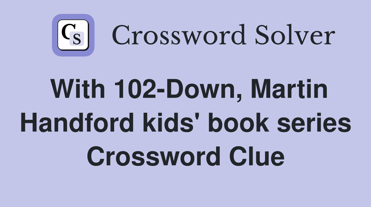 With 102-Down, Martin Handford kids' book series Crossword Clue