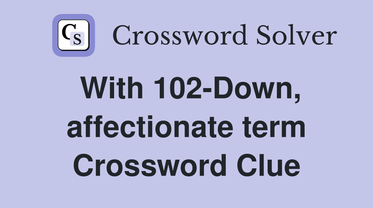 With 102-Down, affectionate term Crossword Clue