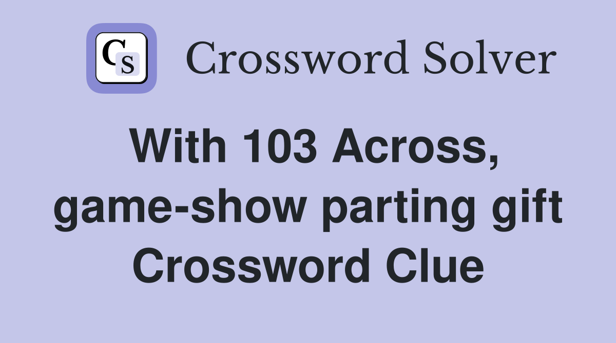 With 103 Across, game-show parting gift Crossword Clue