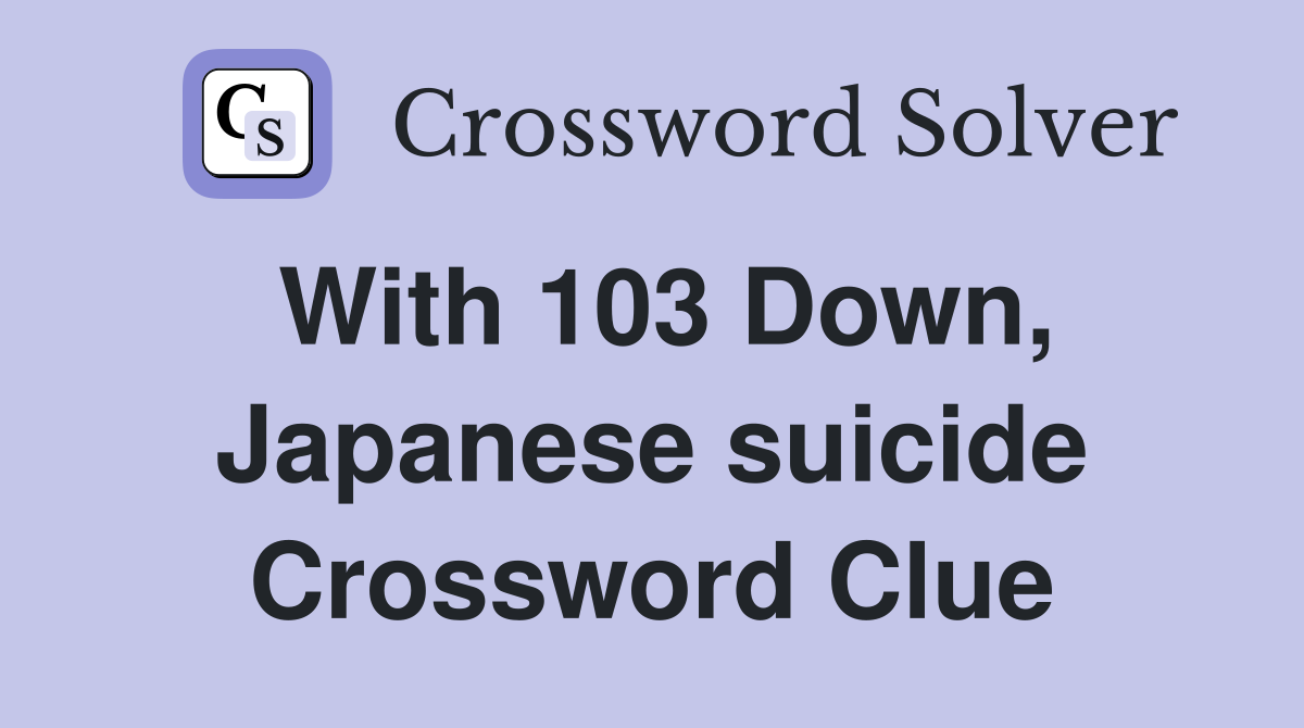With 103 Down, Japanese suicide Crossword Clue