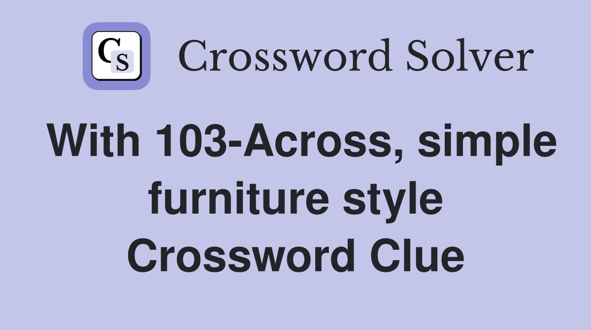 With 103-Across, simple furniture style Crossword Clue