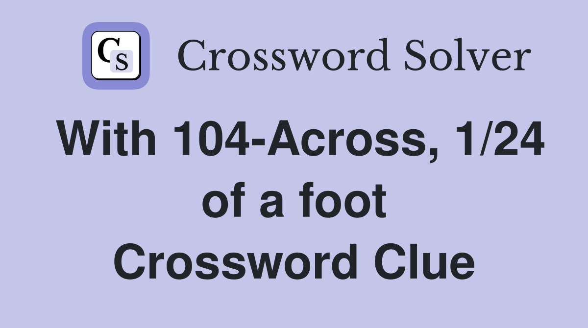 With 104-Across, 1/24 of a foot Crossword Clue