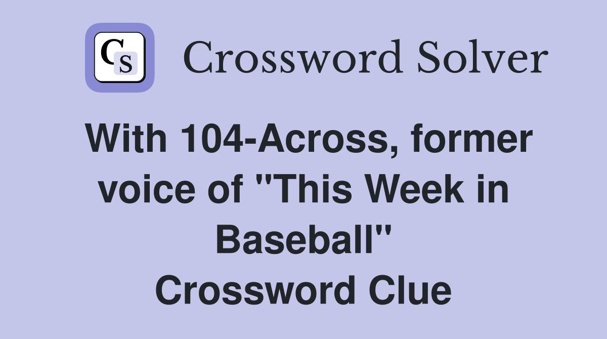 With 104-Across, former voice of "This Week in Baseball" Crossword Clue
