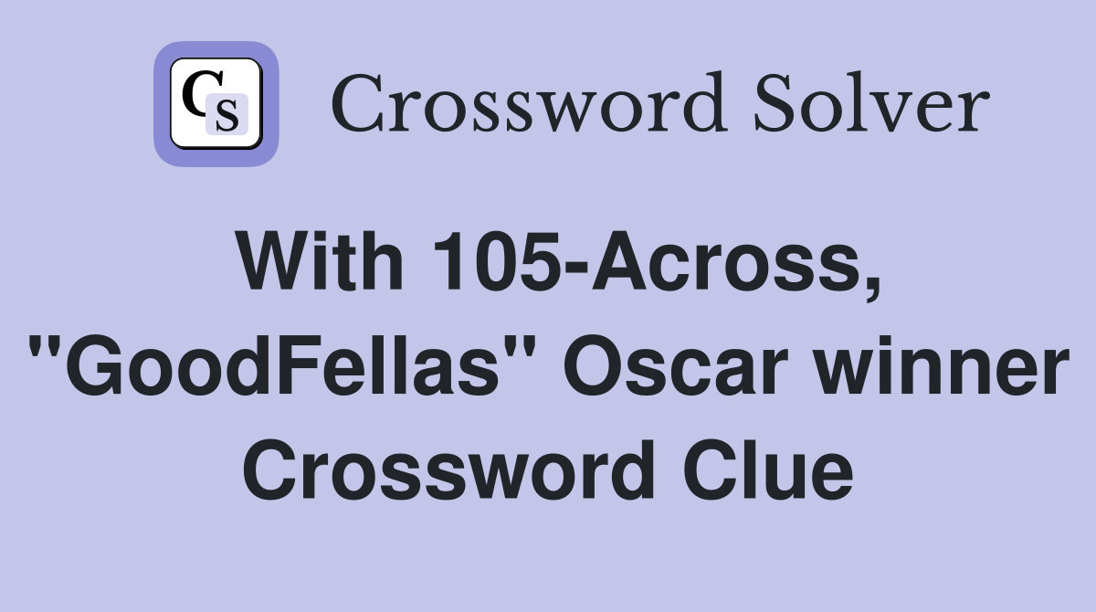 With 105-Across, "GoodFellas" Oscar winner Crossword Clue