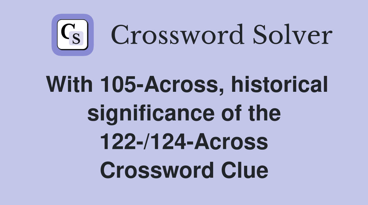 With 105-Across, historical significance of the 122-/124-Across Crossword Clue