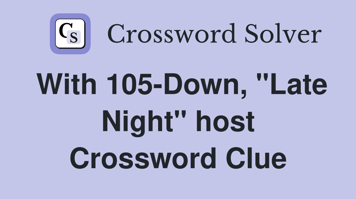With 105-Down, "Late Night" host Crossword Clue