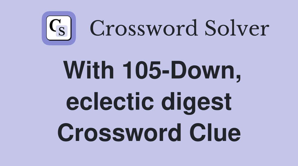 With 105-Down, eclectic digest Crossword Clue