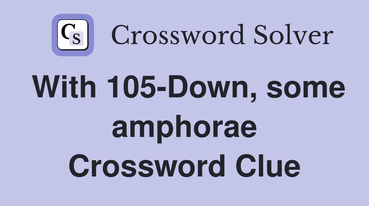 With 105-Down, some amphorae Crossword Clue