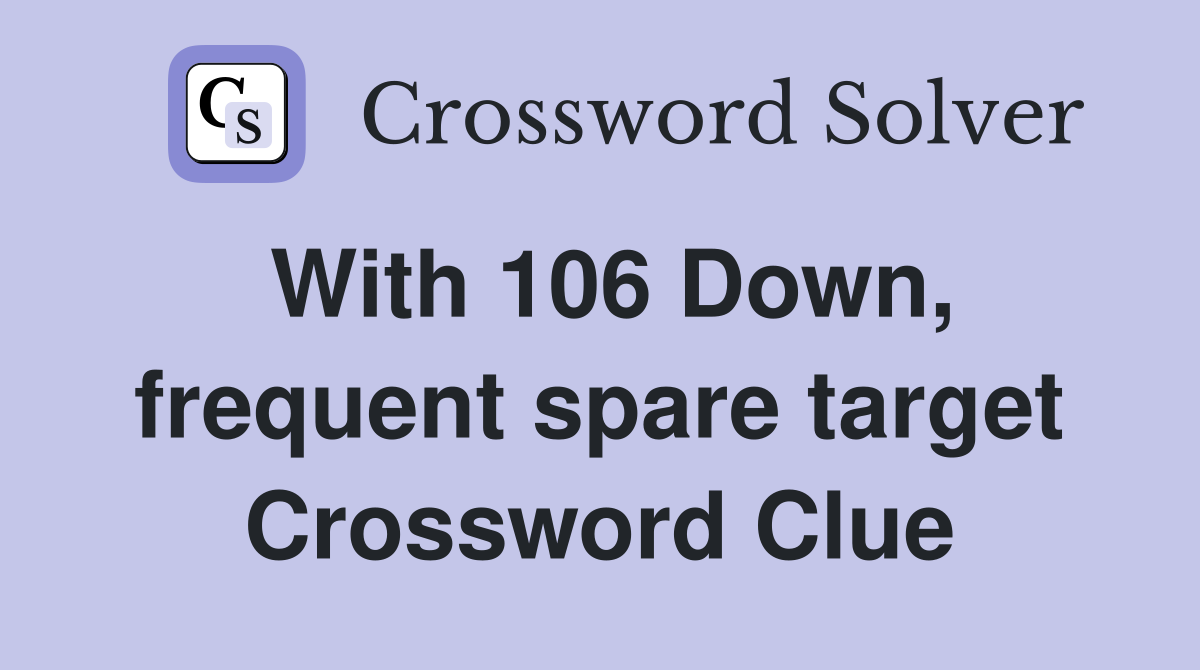 With 106 Down, frequent spare target Crossword Clue