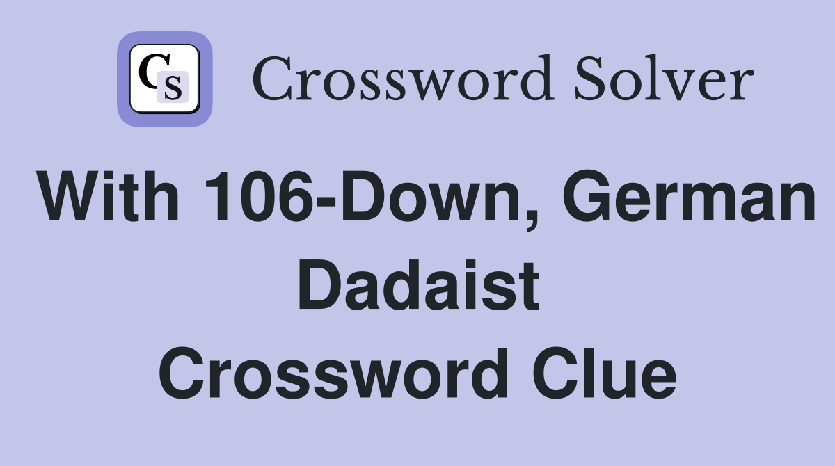 With 106-Down, German Dadaist Crossword Clue