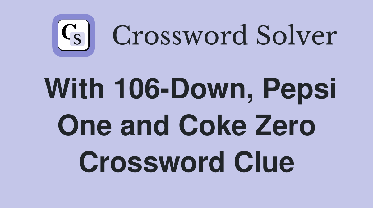 With 106-Down, Pepsi One and Coke Zero Crossword Clue