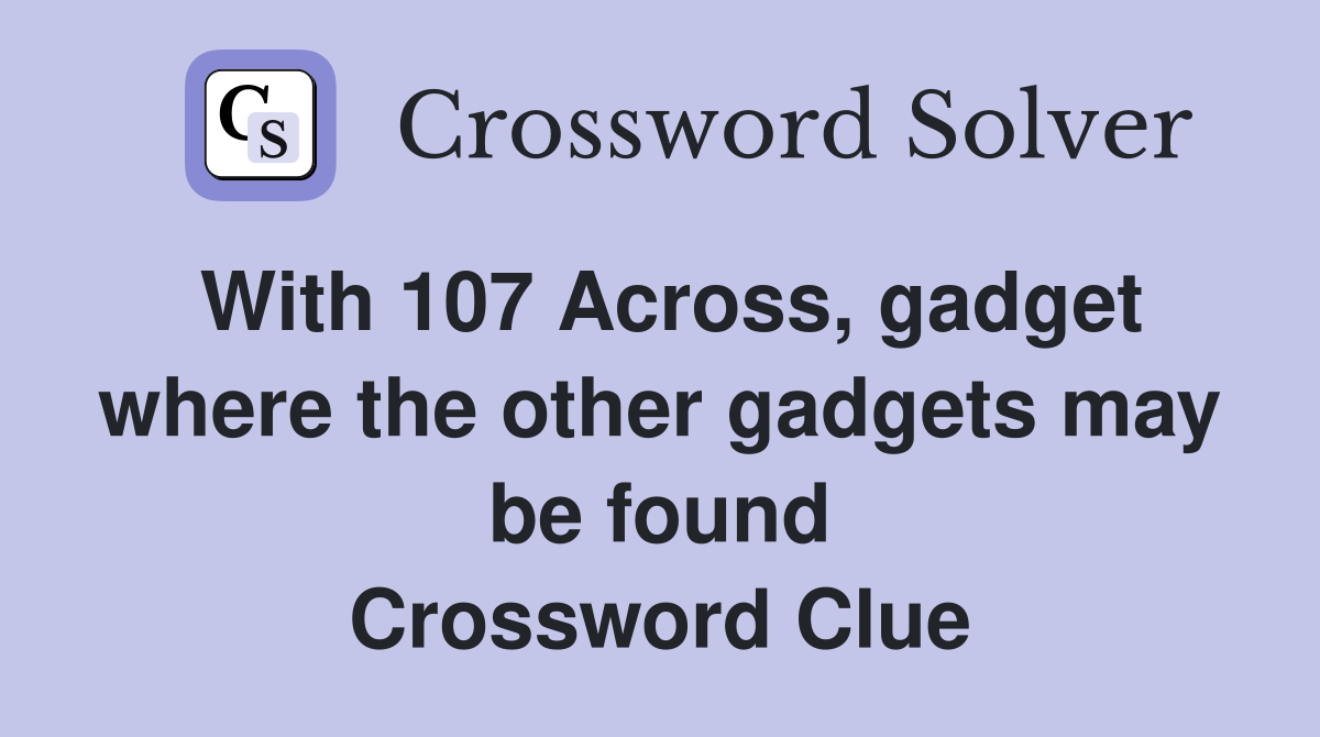 With 107 Across, gadget where the other gadgets may be found Crossword Clue