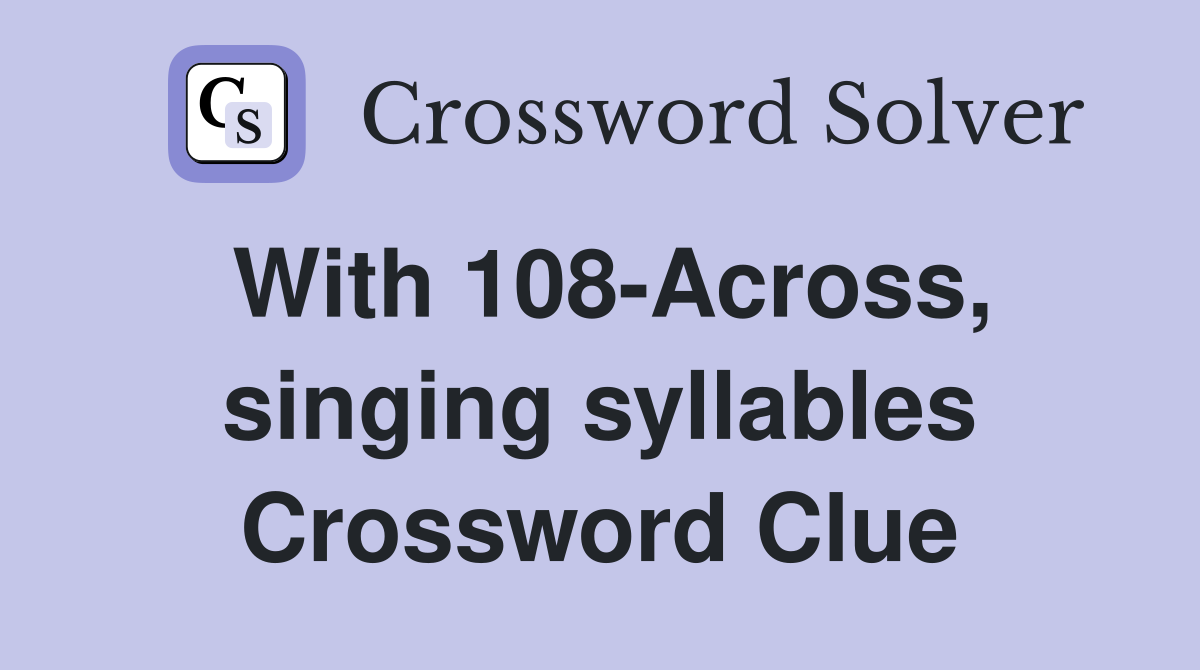 With 108-Across, singing syllables Crossword Clue