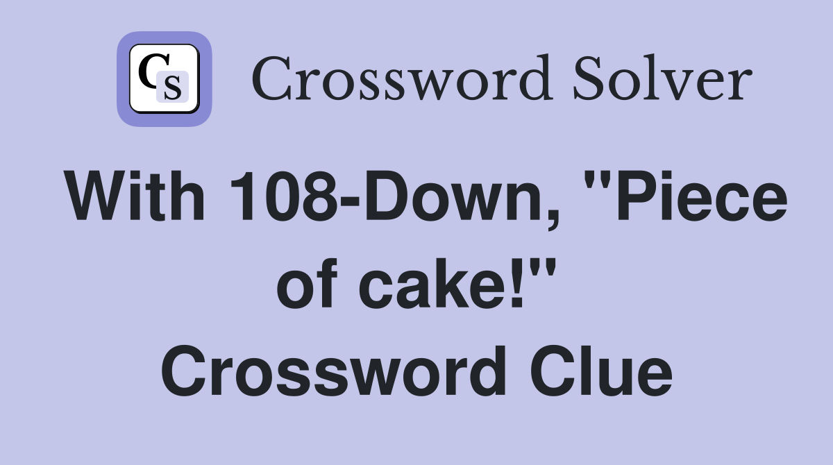 With 108-Down, "Piece of cake!" Crossword Clue