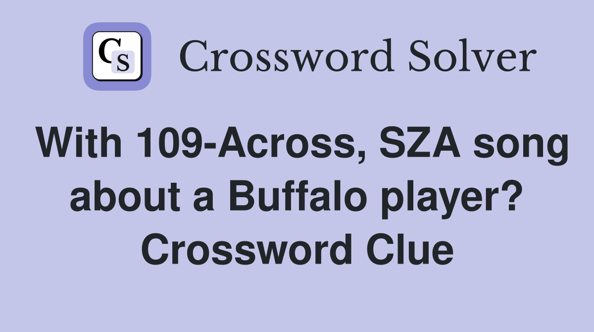 With 109-Across, SZA song about a Buffalo player? Crossword Clue