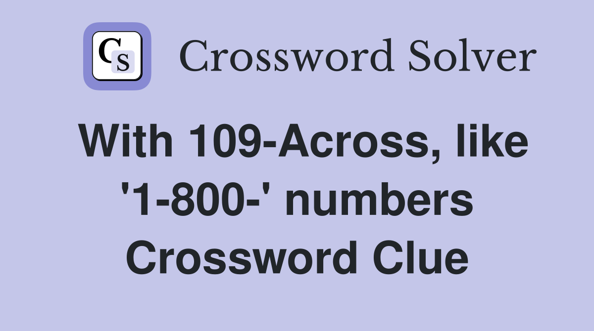 With 109-Across, like '1-800-' numbers Crossword Clue