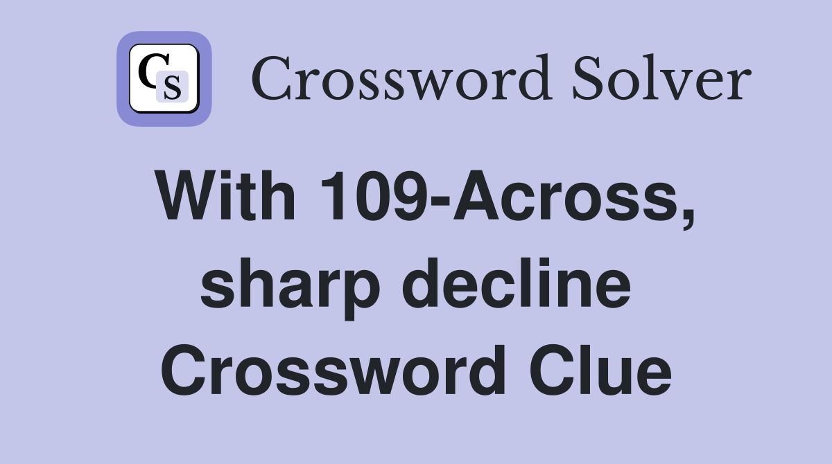 With 109-Across, sharp decline Crossword Clue