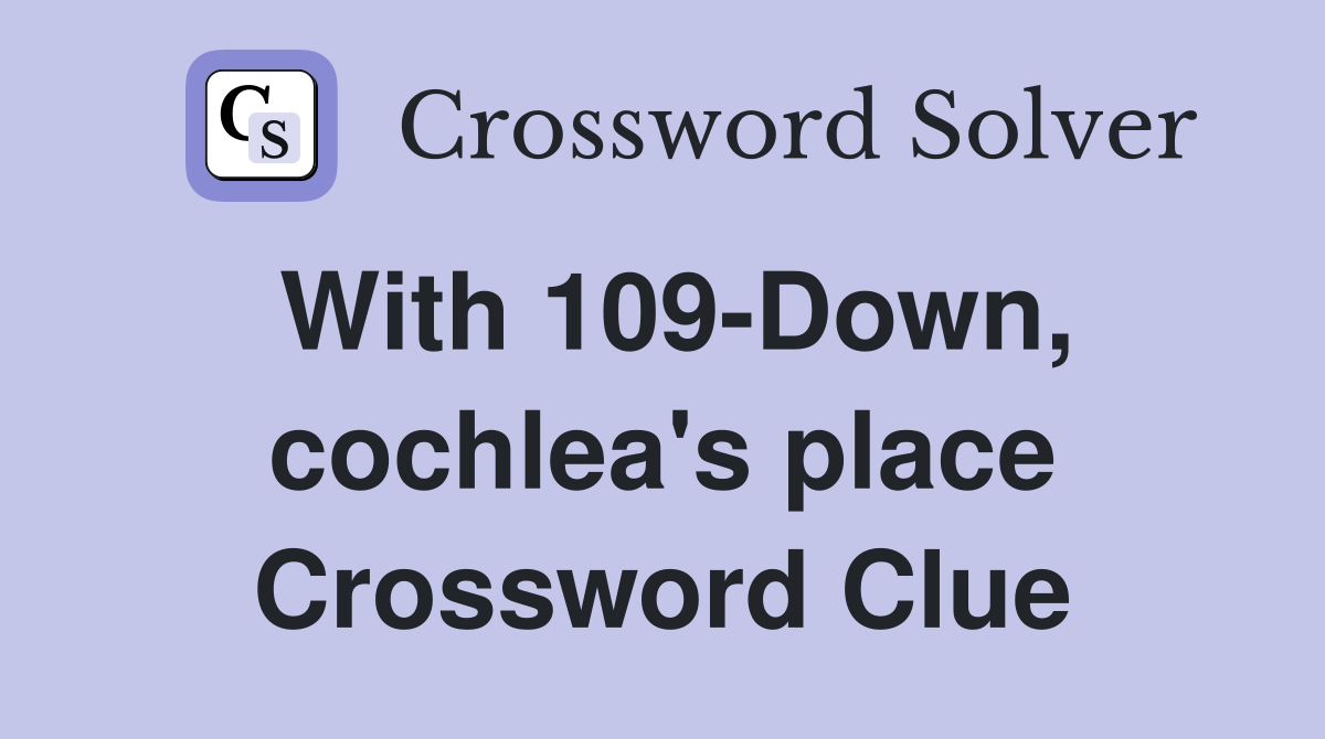 With 109-Down, cochlea's place Crossword Clue
