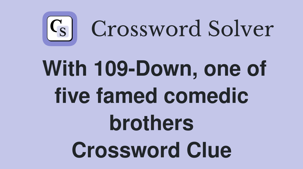 With 109-Down, one of five famed comedic brothers Crossword Clue