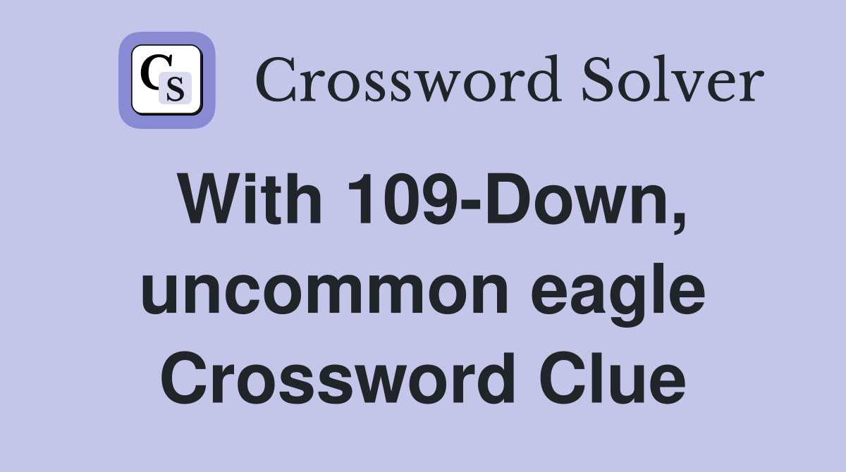 With 109-Down, uncommon eagle Crossword Clue