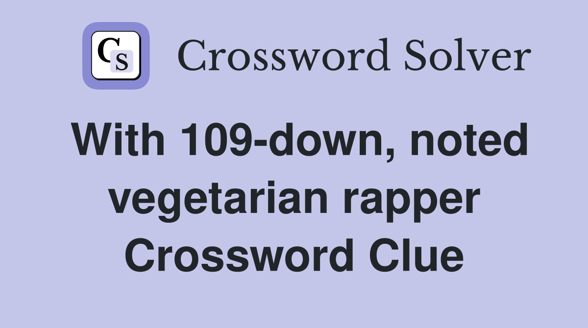 With 109-down, noted vegetarian rapper Crossword Clue