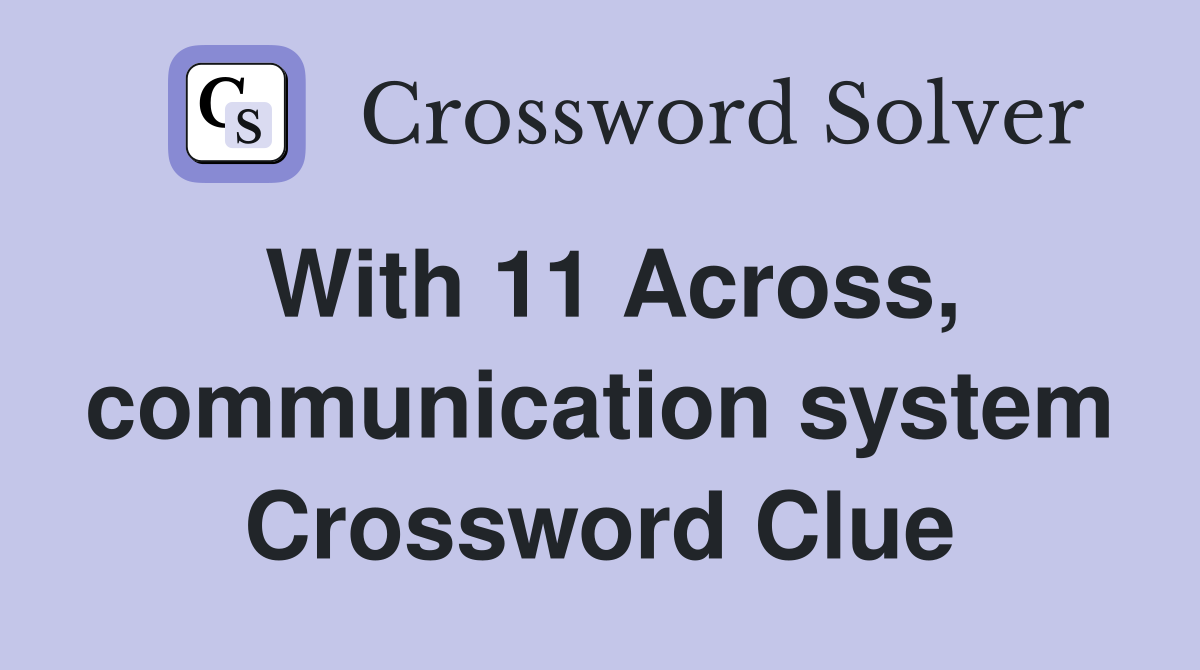 With 11 Across, communication system Crossword Clue