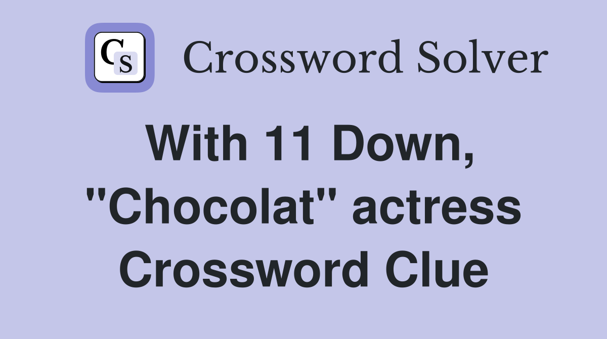 With 11 Down, "Chocolat" actress Crossword Clue