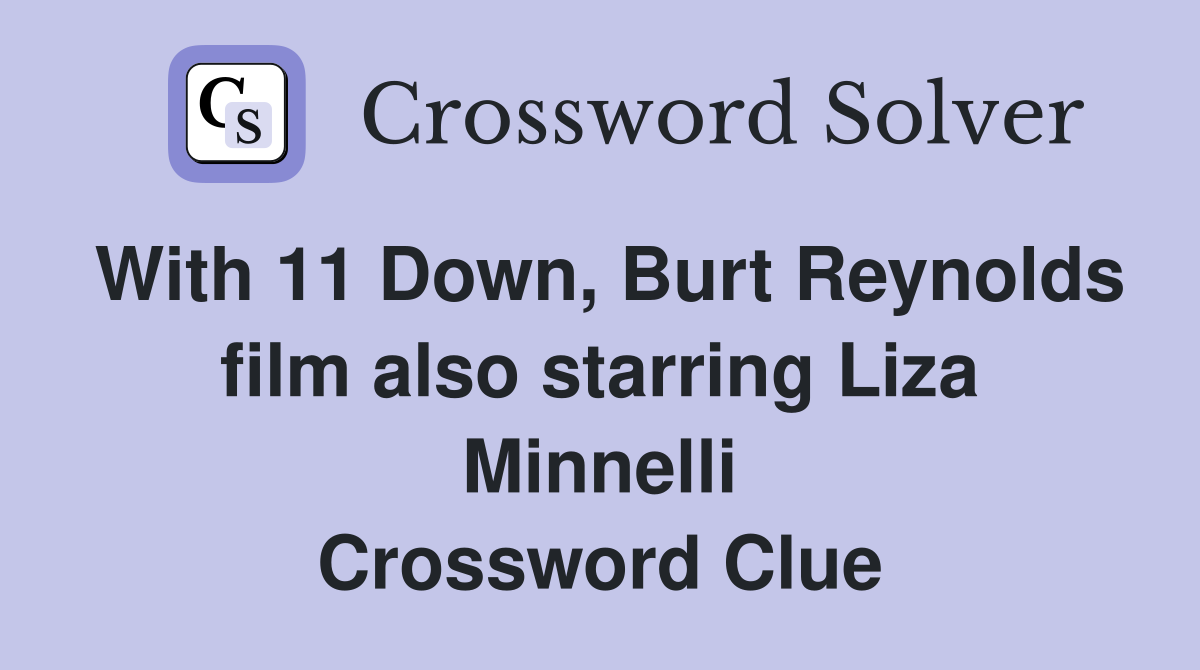 With 11 Down, Burt Reynolds film also starring Liza Minnelli Crossword Clue