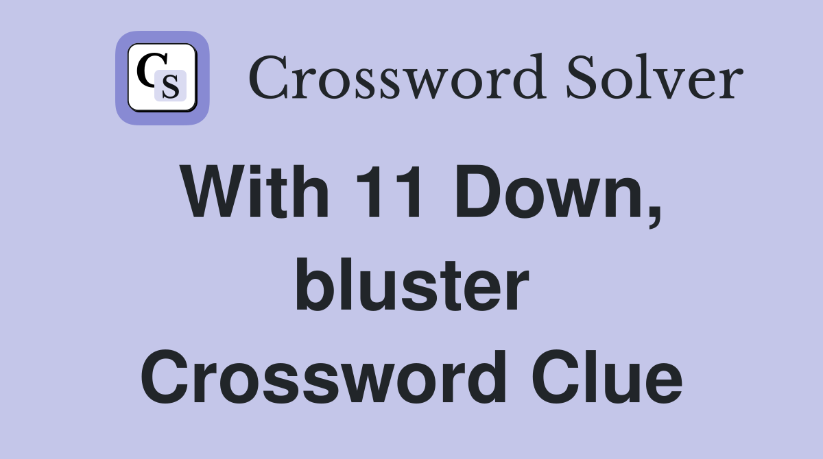 With 11 Down, bluster Crossword Clue