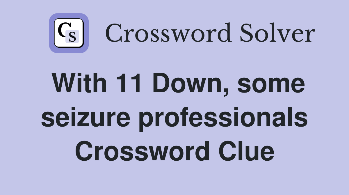 With 11 Down, some seizure professionals Crossword Clue