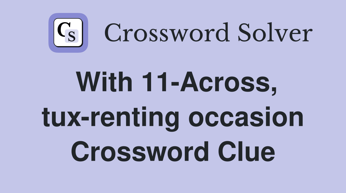 With 11-Across, tux-renting occasion Crossword Clue
