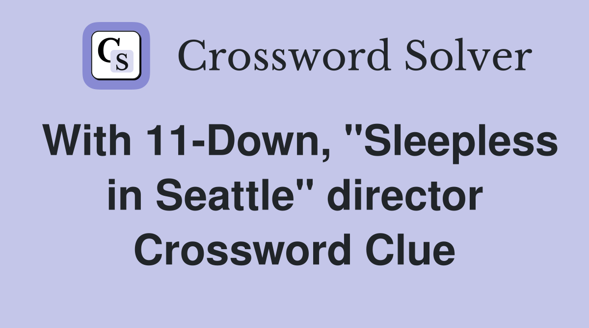 With 11-Down, "Sleepless in Seattle" director Crossword Clue