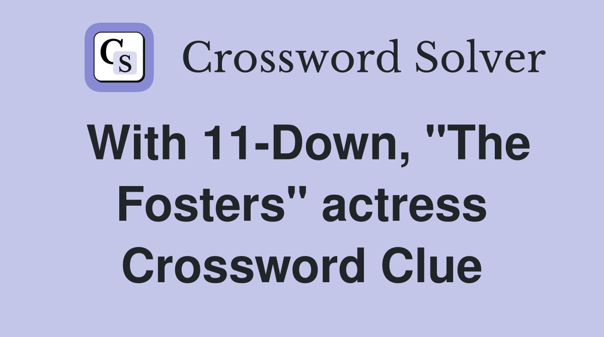 With 11-Down, "The Fosters" actress Crossword Clue