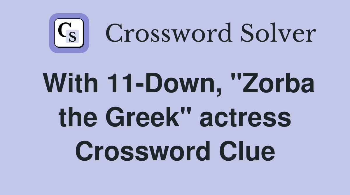 With 11-Down, "Zorba the Greek" actress Crossword Clue