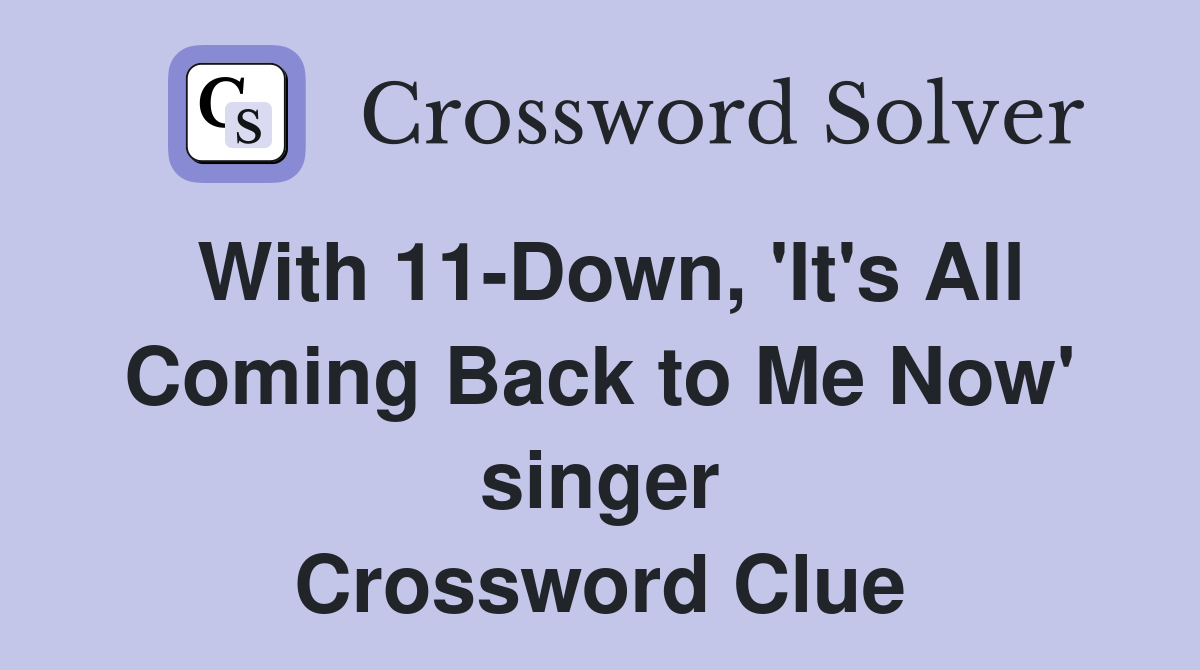 With 11-Down, 'It's All Coming Back to Me Now' singer Crossword Clue