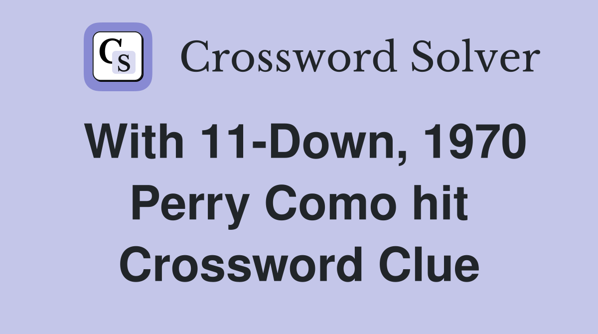 With 11-Down, 1970 Perry Como hit Crossword Clue