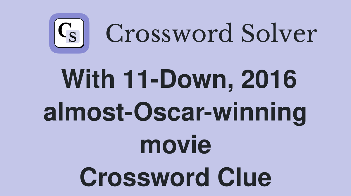 With 11-Down, 2016 almost-Oscar-winning movie Crossword Clue
