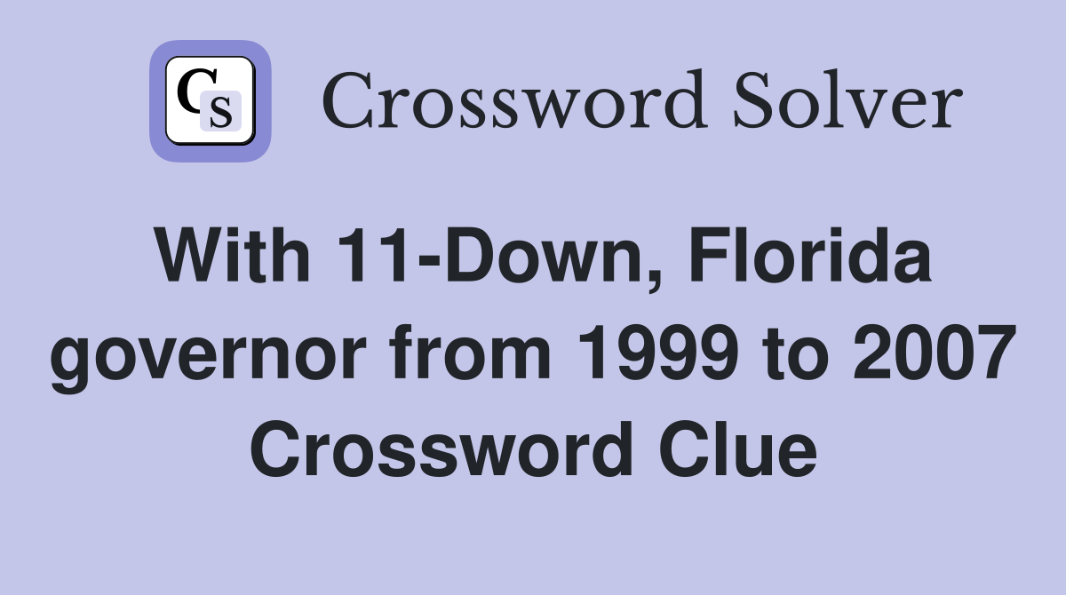 With 11-Down, Florida governor from 1999 to 2007 Crossword Clue