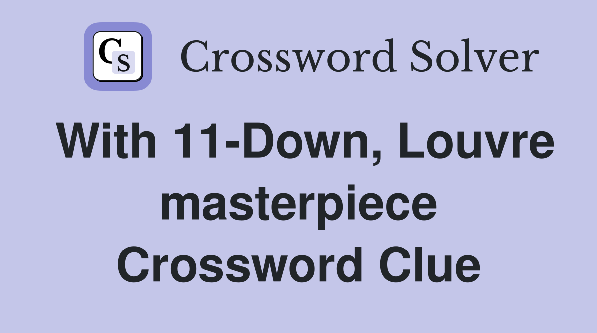 With 11-Down, Louvre masterpiece Crossword Clue