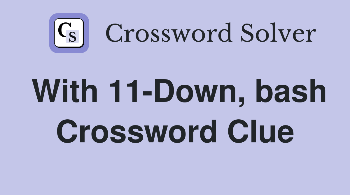 With 11-Down, bash Crossword Clue