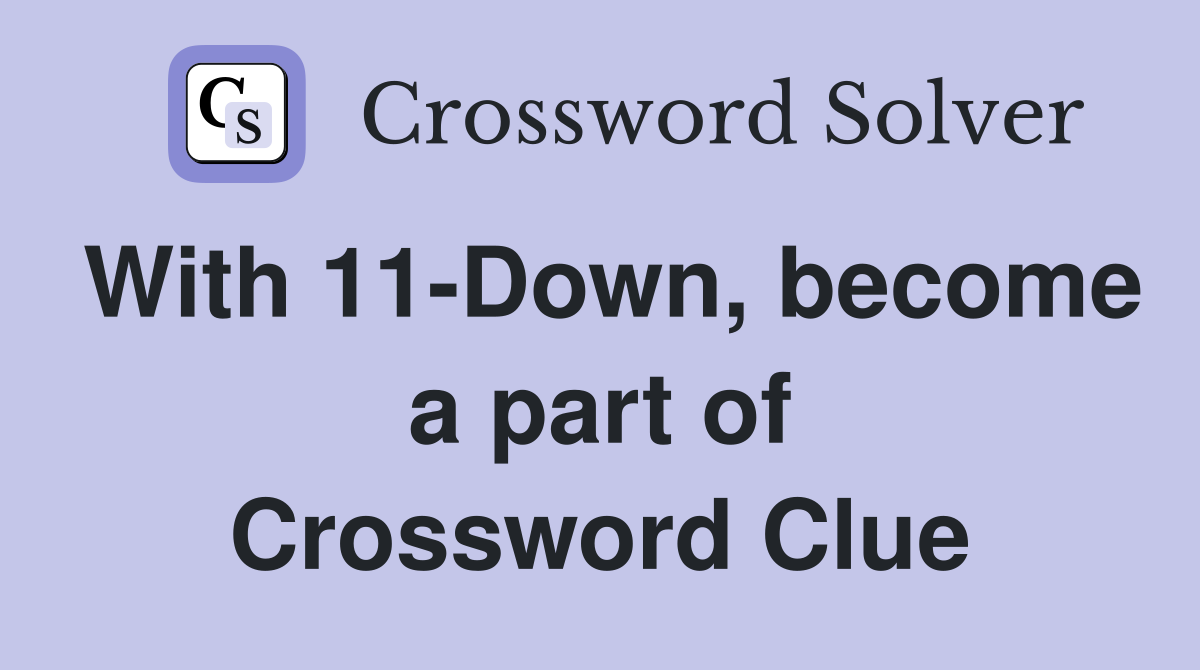 With 11-Down, become a part of Crossword Clue