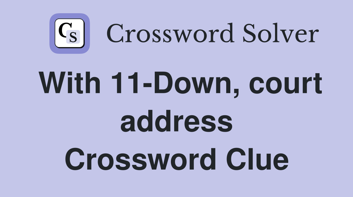With 11-Down, court address Crossword Clue