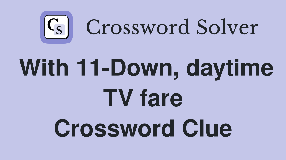 With 11-Down, daytime TV fare Crossword Clue