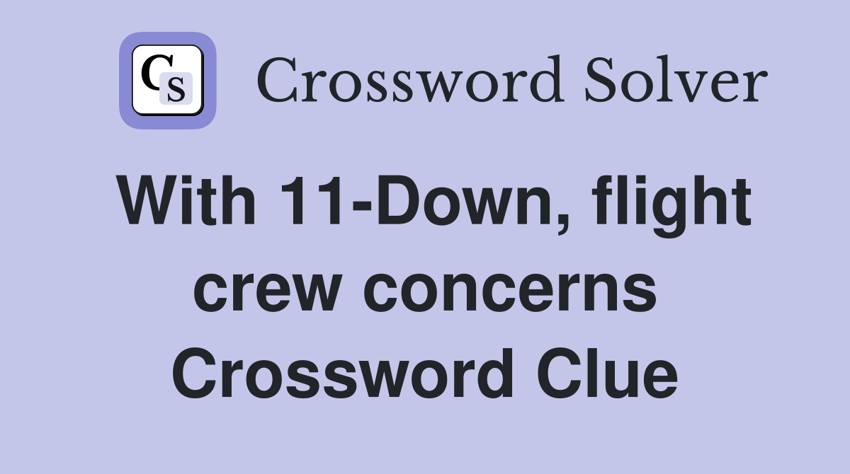With 11-Down, flight crew concerns Crossword Clue
