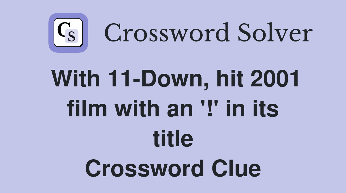 With 11-Down, hit 2001 film with an '!' in its title Crossword Clue