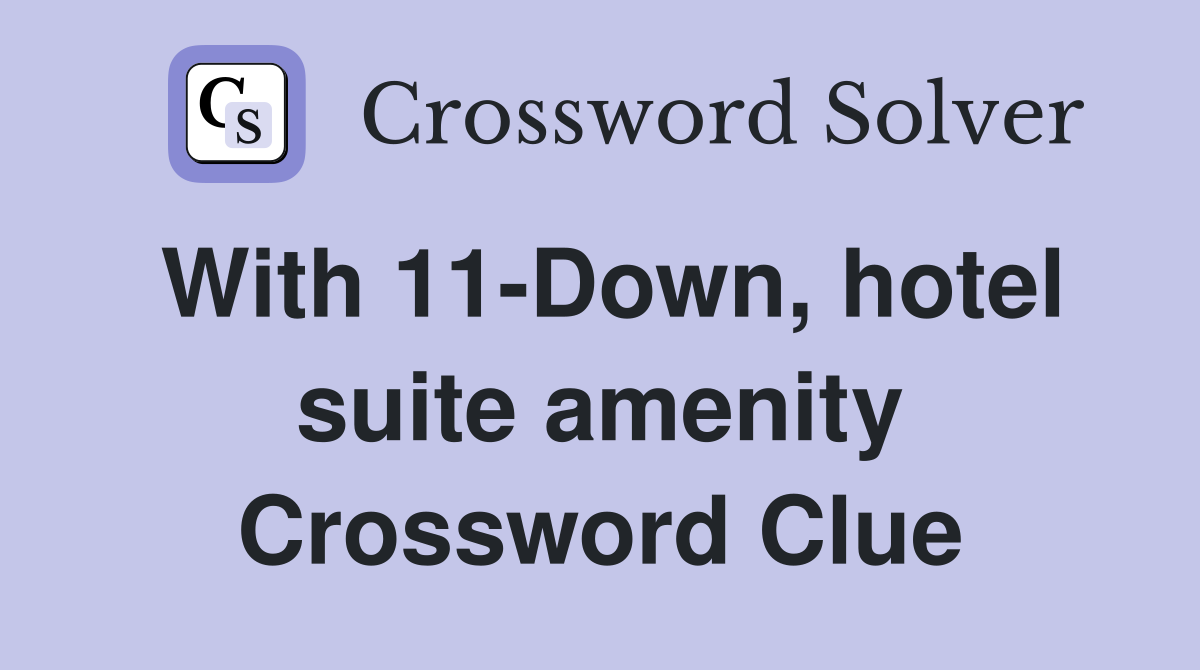 With 11-Down, hotel suite amenity Crossword Clue