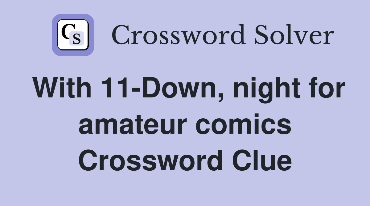 With 11-Down, night for amateur comics Crossword Clue