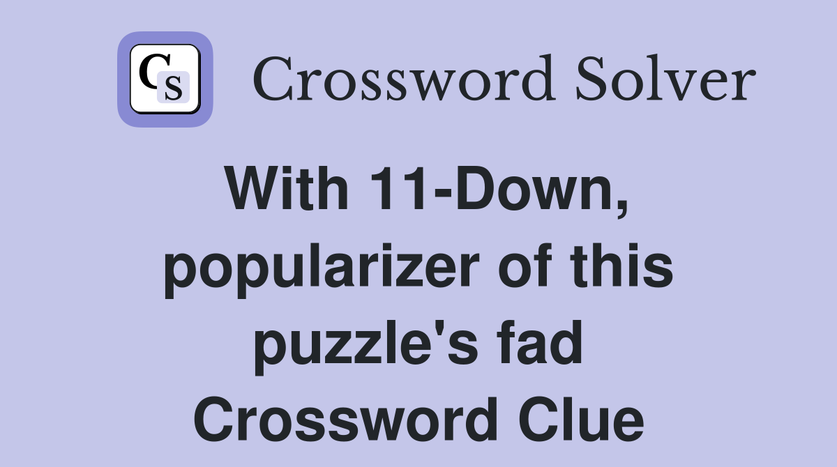 With 11-Down, popularizer of this puzzle's fad Crossword Clue