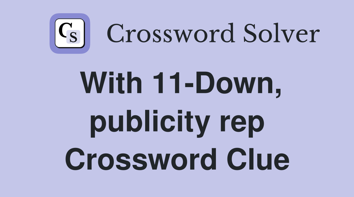 With 11-Down, publicity rep Crossword Clue
